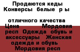 Продаются кеды “Конверсы“ белые, р-ы ( 37,37,38,39,39 40,41 ) отличного качества › Цена ­ 1 200 - Мордовия респ. Одежда, обувь и аксессуары » Женская одежда и обувь   . Мордовия респ.
